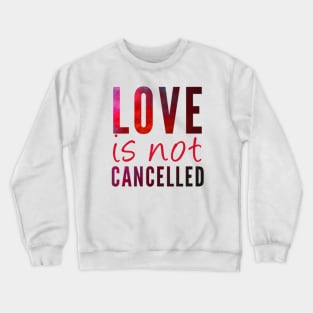 Love is not cancelled Love is not canceled Crewneck Sweatshirt